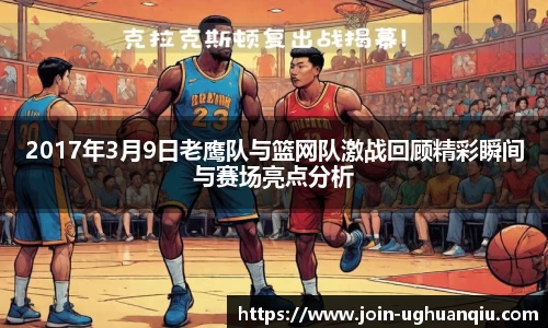 2017年3月9日老鹰队与篮网队激战回顾精彩瞬间与赛场亮点分析